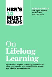 Icon image HBR's 10 Must Reads on Lifelong Learning (with bonus article "The Right Mindset for Success" with Carol Dweck)