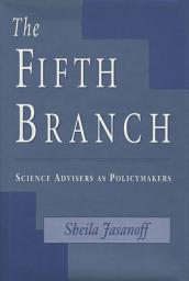 Icon image The Fifth Branch: Science Advisers as Policymakers