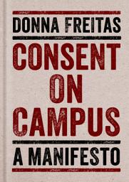 Icon image Consent on Campus: A Manifesto
