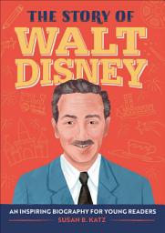 Icon image The Story of Walt Disney: An Inspiring Biography for Young Readers