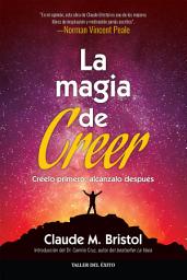 Icon image La magia de creer: Créelo primero, alcánzalo después
