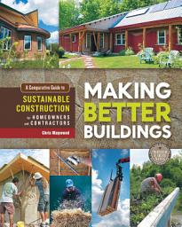Icon image Making Better Buildings: A Comparative Guide to Sustainable Construction for Homeowners and Contractors