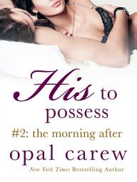 Icon image His to Possess #2: The Morning After