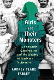 Icon image Girls and Their Monsters: The Genain Quadruplets and the Making of Madness in America