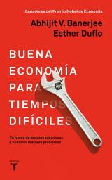 Icon image Buena economía para tiempos difíciles: En busca de mejores soluciones a nuestros mayores problemas