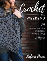 Icon image Crochet in a Weekend: 29 Quick-to-Stitch Sweaters, Tops, Shawls & More