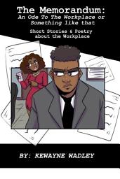 Icon image The Memorandum: An Ode to The Workplace or Something like That Short Poems & Stories about the Workplace