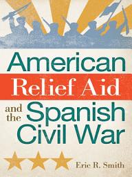 Icon image American Relief Aid and the Spanish Civil War