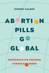 Icon image Abortion Pills Go Global: Reproductive Freedom across Borders