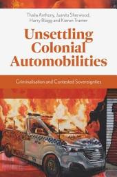 Icon image Unsettling Colonial Automobilities: Criminalisation and Contested Sovereignties