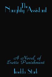 Icon image The Naughty Assistant: A Novel of Erotic Punishment