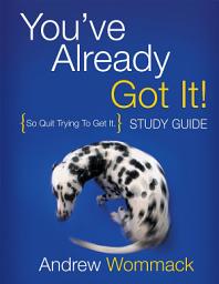 Icon image You've Already Got It! Study Guide: So Quit Trying To Get It.