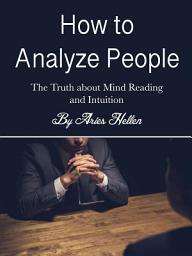 Icon image How to Analyze People: The Truth about Mind Reading and Intuition