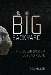 Icon image The Big Backyard: The Solar System beyond Pluto
