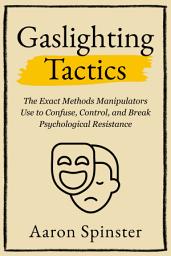 Icon image Gaslighting Tactics: The Exact Methods Manipulators Use to Confuse, Control, and Break Psychological Resistance
