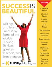 Icon image Success Is Beautiful: Writings on Life and Success by Some of the World’s Leading Thinkers, Speakers, Teachers, and Entrepreneurs