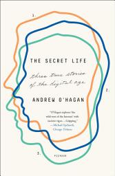 Icon image The Secret Life: Three True Stories of the Digital Age