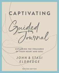Icon image Captivating Guided Journal, Revised Edition: Exploring the Treasures of Your Heart and Soul