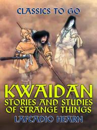 Icon image Kwaidan Stories and Studies of Strange Things: Restored Classics to Go Edition