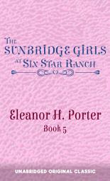Icon image THE SUNBRIDGE GIRLS AT SIX STAR RANCH: UNABRIDGED ORIGINAL CLASSIC