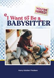 Icon image I Want to Be a Babysitter
