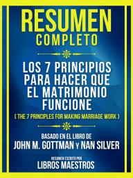 Icon image Resumen Completo - Los 7 Principios Para Hacer Que El Matrimonio Funcione (The 7 Principles For Making Marriage Work) - Basado En El Libro De John M. Gottman Y Nan Silver