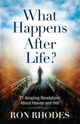 Icon image What Happens After Life?: 21 Amazing Revelations About Heaven and Hell