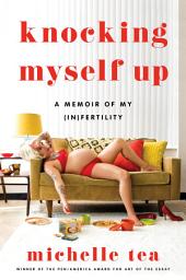 Icon image Knocking Myself Up: A Memoir of My (In)Fertility