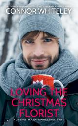 Icon image Loving The Christmas Florist: A Gay Sweet Holiday Romance Short Story