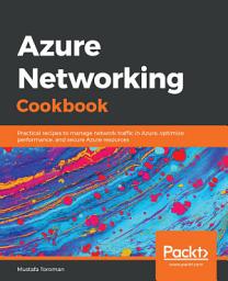Icon image Azure Networking Cookbook: Practical recipes to manage network traffic in Azure, optimize performance, and secure Azure resources