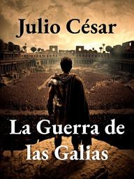 Icon image La Guerra de las Galias: Traducción Moderna e Ilustrada