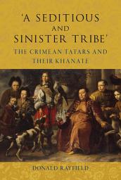 Icon image ‘A Seditious and Sinister Tribe’: The Crimean Tatars and Their Khanate