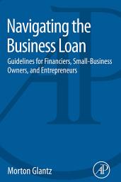 Icon image Navigating the Business Loan: Guidelines for Financiers, Small-Business Owners, and Entrepreneurs