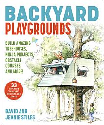 Icon image Backyard Playgrounds: Build Amazing Treehouses, Ninja Projects, Obstacle Courses, and More!
