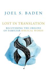 Icon image Lost in Translation: Recovering the Origins of Familiar Biblical Words