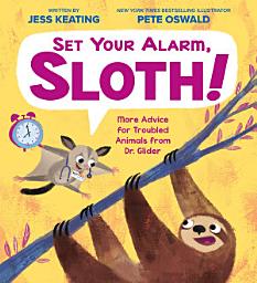 Icon image Set Your Alarm, Sloth!: More Advice for Troubled Animals from Dr. Glider