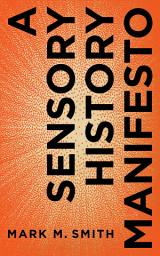 Icon image A Sensory History Manifesto