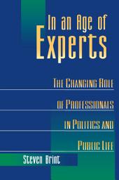 Icon image In an Age of Experts: The Changing Roles of Professionals in Politics and Public Life