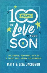 Icon image 100 Ways to Love Your Son: The Simple, Powerful Path to a Close and Lasting Relationship