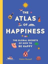 Icon image The Atlas of Happiness: The Global Secrets of How to Be Happy