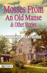 Icon image Mosses From An Old Manse: Mosses from an Old Manse: Nathaniel Hawthorne's Enchanting Collection of Tales