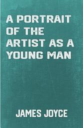 Icon image A Portrait of the Artist as a Young Man: the Modernist Classic Novel by James Joyce