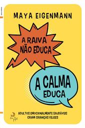 Icon image A Raiva Não Educa, A Calma Educa