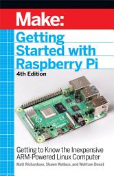 Icon image Getting Started With Raspberry Pi: Getting to Know the Inexpensive ARM-Powered Linux Computer, Edition 4