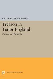 Icon image Treason in Tudor England: Politics and Paranoia