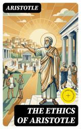 Icon image The Ethics of Aristotle (Annotated): Enriched Edition. Virtue, Eudaimonia, and the Pursuit of the Good Life in Ancient Greek Ethics and Political Philosophy