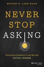 Icon image Never Stop Asking: Teaching Students to be Better Critical Thinkers