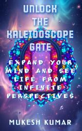 Icon image Unlock the Kaleidoscope Gate: Expand your mind and see life from infinite perspectives