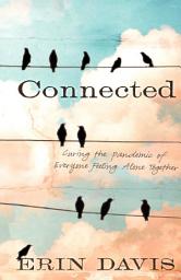 Icon image Connected: Curing the Pandemic of Everyone Feeling Alone Together
