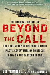 Icon image Beyond The Call: The True Story of One World War II Pilot's Covert Mission to Rescue POWs on the Eastern Front